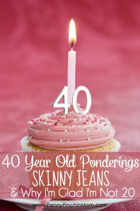 40 Year Old Ponderings, Skinny Jeans and Why I Am Glad I’m Not 20